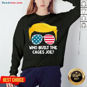 Perfect Who Built The Cages Joe Donald Trump Sunglasses American Flag Sweatshirt- Design By Handstee.com