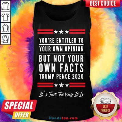 Perfect You’re Entitled to Your Own Opinion, But Not Your Own Facts Tank Top- Design By Handstee.com