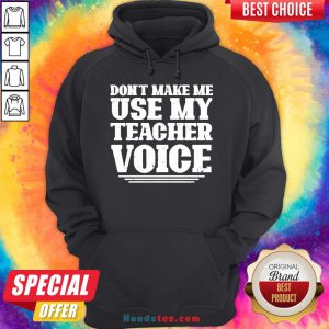 Premium Don’t Make Me Use My Teacher Voice Hoodie- Design By Handstee.com