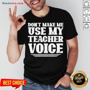 Premium Don’T Make Me Use My Teacher Voice Shirt- Design By Handstee.com