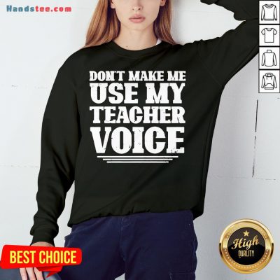 Premium Don’t Make Me Use My Teacher Voice Sweatshirt- Design By Handstee.com