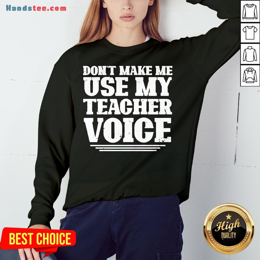 Premium Don’t Make Me Use My Teacher Voice Sweatshirt- Design By Handstee.com Premium Don’t Make Me Use My Teacher Voice Sweatshirt- Design By Handstee.com