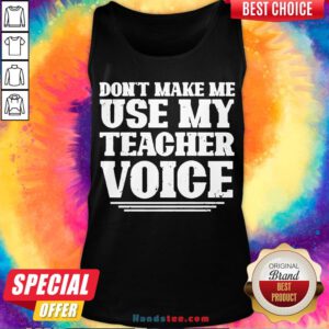 Premium Don’t Make Me Use My Teacher Voice Tank Top- Design By Handstee.com