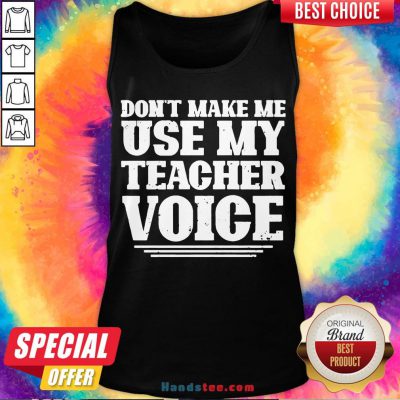 Premium Don’t Make Me Use My Teacher Voice Tank Top- Design By Handstee.com