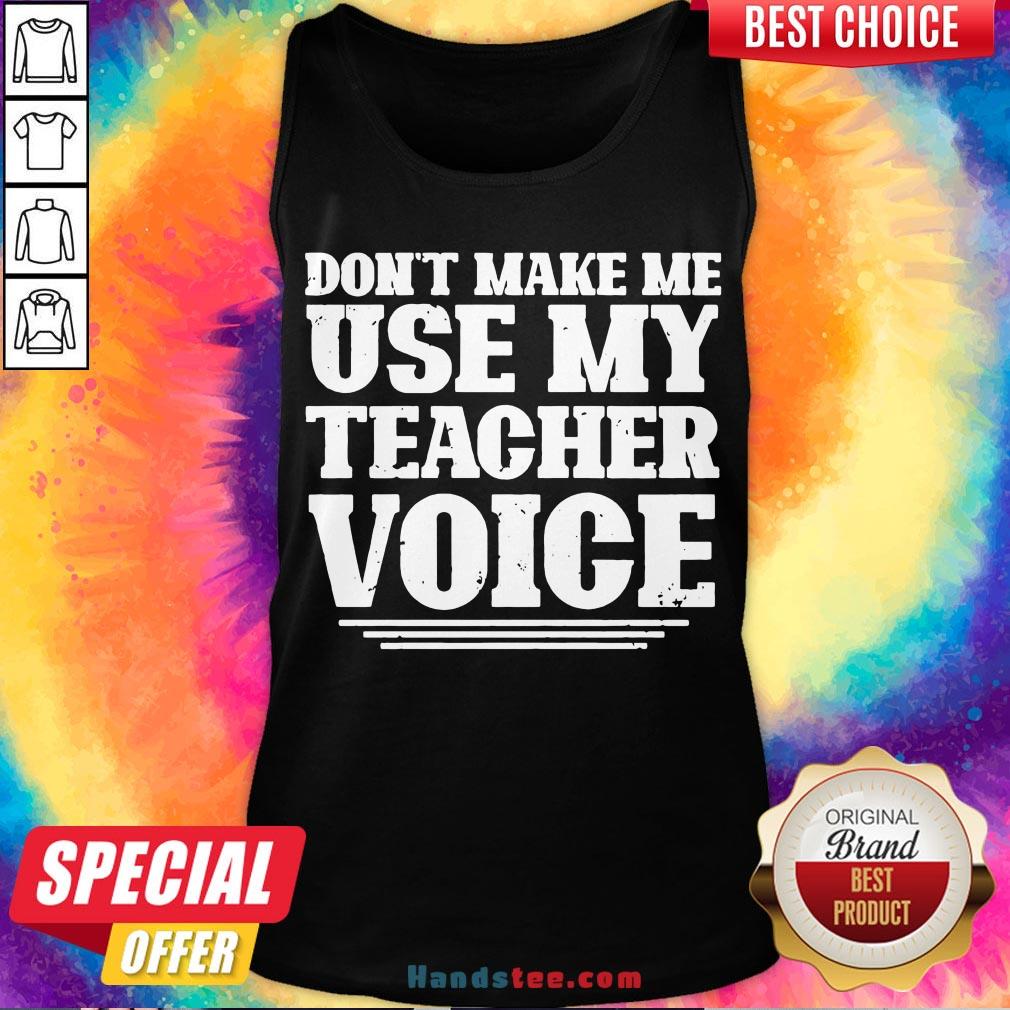 Premium Don’t Make Me Use My Teacher Voice Tank Top- Design By Handstee.com Premium Don’t Make Me Use My Teacher Voice Tank Top- Design By Handstee.com