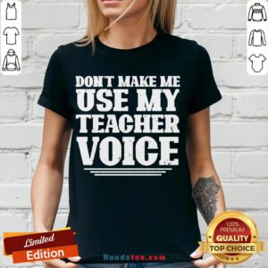 Premium Don’t Make Me Use My Teacher Voice V-neck- Design By Handstee.com