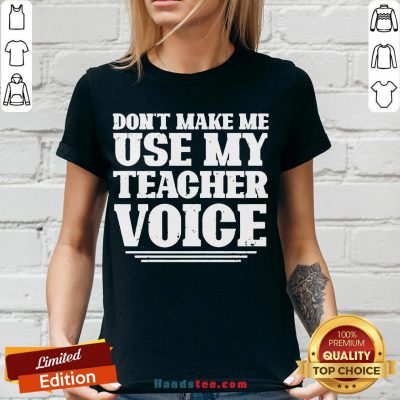 Premium Don’t Make Me Use My Teacher Voice V-neck- Design By Handstee.com