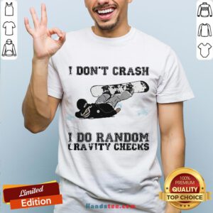 Premium I Don’t Crash I Do Random Gravity Checks Sliding Shirt- Design By Handstee.com