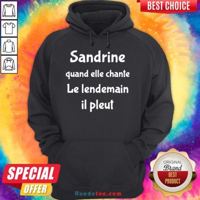 Premium Sandrine Quand Elle Chante Le Lendemain Il Pleut Hoodie- Design By Handstee.com