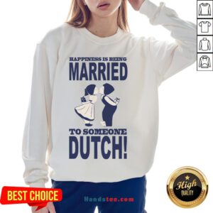 Pretty Happiness Is Being Married To Someone Dutch Sweatshirt- Design By Handstee.com