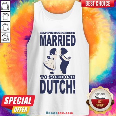 Pretty Happiness Is Being Married To Someone Dutch Tank Top- Design By Handstee.com