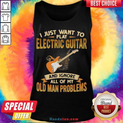 Pretty I Just Want To Play Electric Guitar And Ignore All Of My Old Man Problems Tank Top- Design By Handstee.com