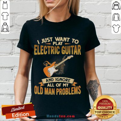 Pretty I Just Want To Play Electric Guitar And Ignore All Of My Old Man Problems V-neck- Design By Handstee.com