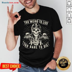 Pretty Too Weird To Live Too Rare To Die Shirt- Design By Handstee.com
