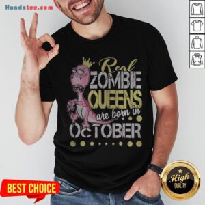 T-rex Real Zombie Queens Are Born In October Shirt - Design By Handstee.com