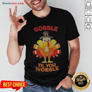 Thanksgiving Turkey Gobble Til You Wobble Shirt - Design By Handstee.com