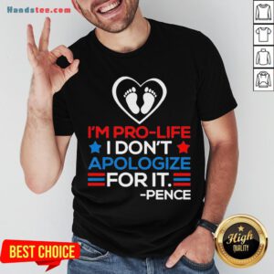 I'm Pro-Life I Don't Apologize For It Mike Pence 2020 Shirt - Design By Handstee.com