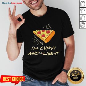 Cute I’m Curvy And I Like It Pizza Shirt - Design By Handstee.com