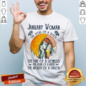 January Women The Soul Of A Witch The Fire Of A Lioness The Heart Of A Hippie The Mouth Of A Sailor Shirt - Design by Handstee.com