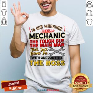 In Our Marriage He's The Mechanic The Tough Guy The Main Man That Just Leaves Me With One Job Title The Boss Shirt