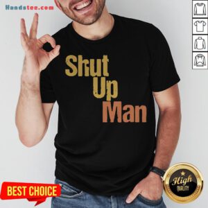Official Shut Up Man Shirt