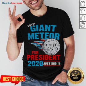 Vote Giant Meteor For President 2020 Just End It Shirt
