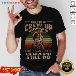 Some Of Us Crew Up Listening To Eddie Van Halen The Cool Ones Still Do Vintage Retro Shirt - Design By Handstee.com