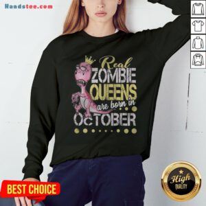 T-rex Real Zombie Queens Are Born In October Sweatshirt - Design By Handstee.com