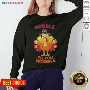 Thanksgiving Turkey Gobble Til You Wobble Sweatshirt - Design By Handstee.com