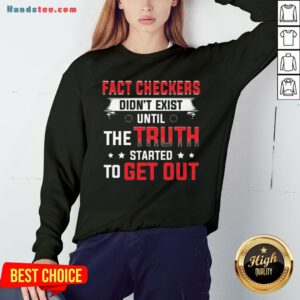 Fact Checkers Didn't Exist Until The Truth Started To Get Out Sweatshirt - Design By Handstee.com