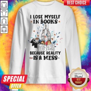 I Lose Myself In Books Because Reality Is A Mess Sweatshirt