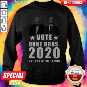 Randolph And Mortimer Duke Vote Duke Bros 2020 Bet You 1 Well Win Sweatshirt