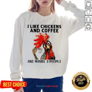 Rooster I Like Chicken And Coffee And Maybe 3 People Sweatshirt