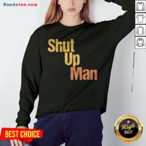 Official Shut Up Man Sweatshirt