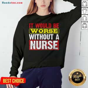 Frontline Essential Worker It Will Be Worse Without A Nurse Sweatshirt - Design By Handstee.com