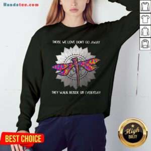 Those We Love Don't Go Away They Walk Beside Us Every Day Sunflower Dragonfly Sweatshirt - Design By Handstee.com