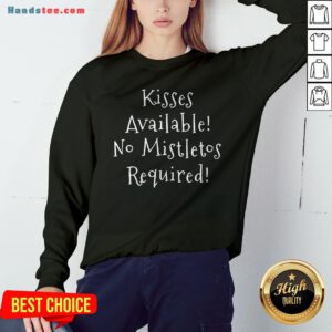 Pretty Kisses Available No Mistletos Required Sweatshirt - Design By Handstee.com