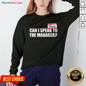 Hello My Name Is Karen Can I Speak To The Manager Sweatshirt - Design By Handstee.com