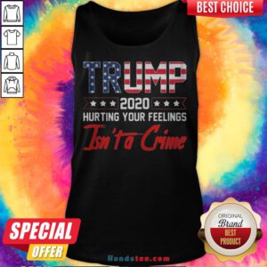 Trump 2020 Hurting Your Feelings Isn’t A Crime Tank Top - Design By Handstee.com
