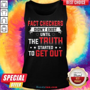 Fact Checkers Didn't Exist Until The Truth Started To Get Out Tank Top - Design By Handstee.com