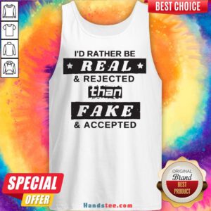 I'd Rather Be Real And Rejected Than Fake And Accepted Tank Top