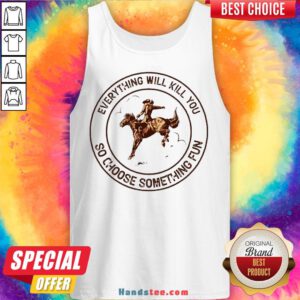Riding Horse Everything Will Kil You So Choose Something Fun Tank Top