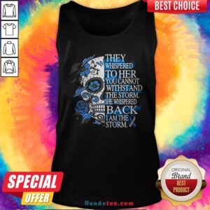 They Whispered To Her You Cannot Withstand The Storm She Whispered Back I Am The Storm Tank Top