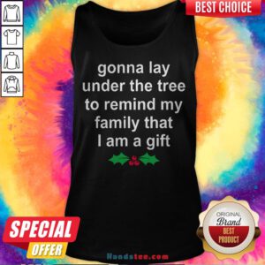 Gonna Lay Under The Tree To Remind My Family That I Am A Gift Tank Top - Design By Handstee.com