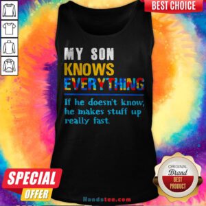 My Son Knows Everything If He Doesn't Know He Just Makes Stuff Up Really Fast Tank Top - Design By Handstee.com