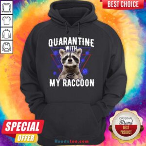 Top Quarantine With My Raccoon Funny Hoodie- Design By Handstee.com
