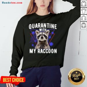 Top Quarantine With My Raccoon Funny Sweatshirt- Design By Handstee.com