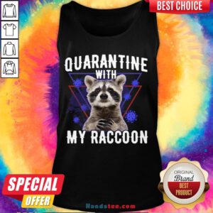 Top Quarantine With My Raccoon Funny Tank Top- Design By Handstee.com