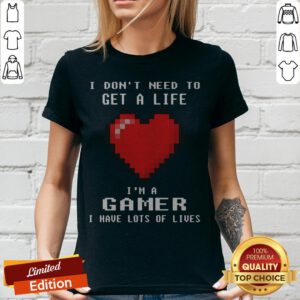 I Don’t Need To Get A Life I’m A Gamer I Have Lots Of Lives Heart V-neck