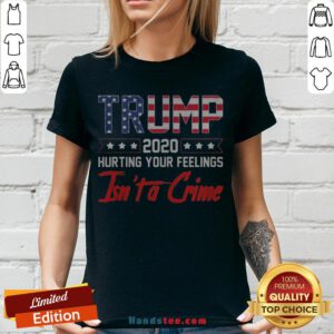 Trump 2020 Hurting Your Feelings Isn’t A Crime V-neck - Design By Handstee.com